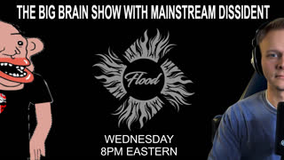 The Flood - 021826 - 0584 - The BIG BRAIN SHOW with Mainstream Dissident